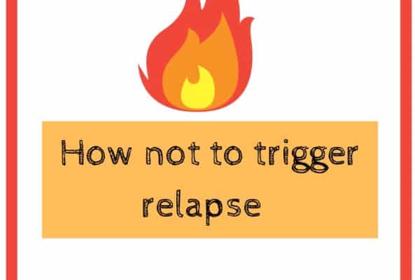 How to not trigger relapse.